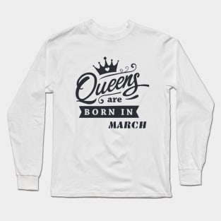 You are March Queen! Long Sleeve T-Shirt